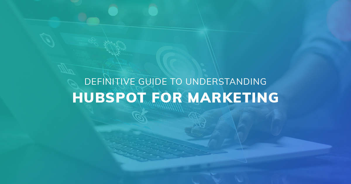 A Definitive Guide to Understanding HubSpot for Marketing